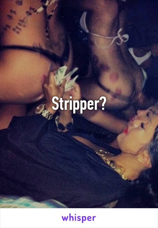 Stripper?
