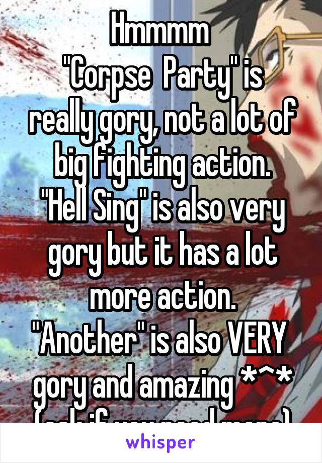 Hmmmm 
"Corpse  Party" is really gory, not a lot of big fighting action.
"Hell Sing" is also very gory but it has a lot more action.
"Another" is also VERY  gory and amazing *^*
(ask if you need more)