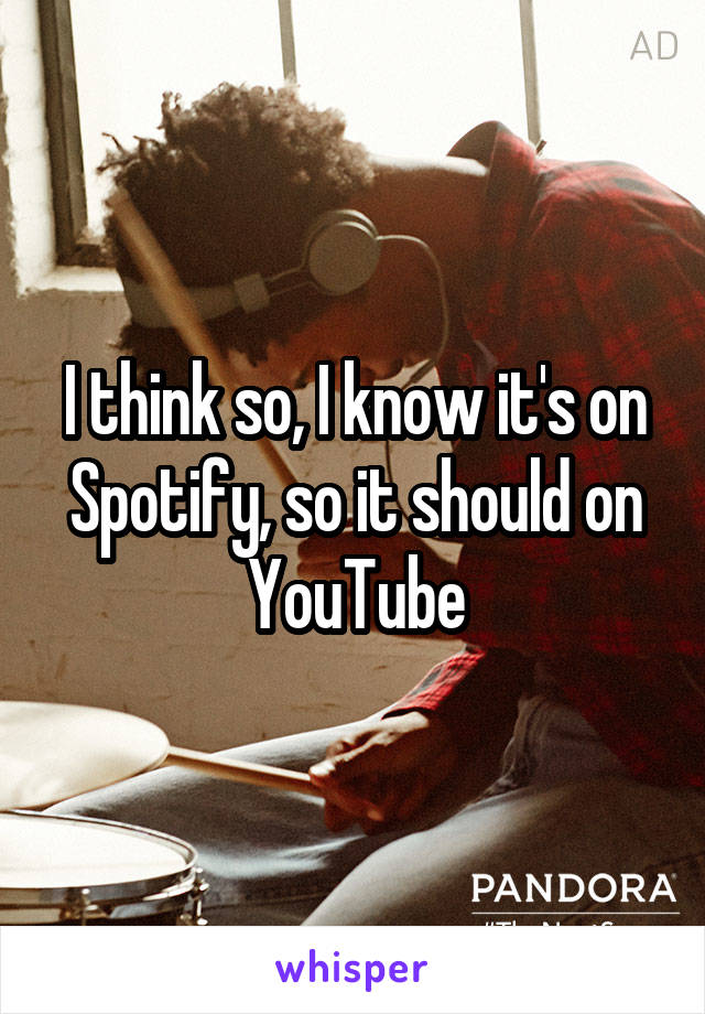 I think so, I know it's on Spotify, so it should on YouTube