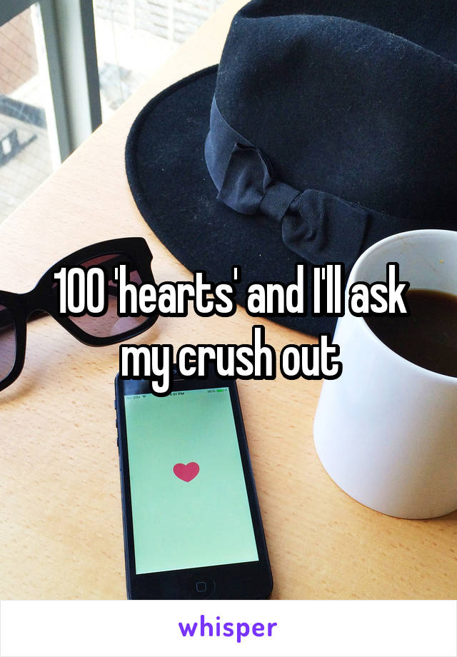 100 'hearts' and I'll ask my crush out