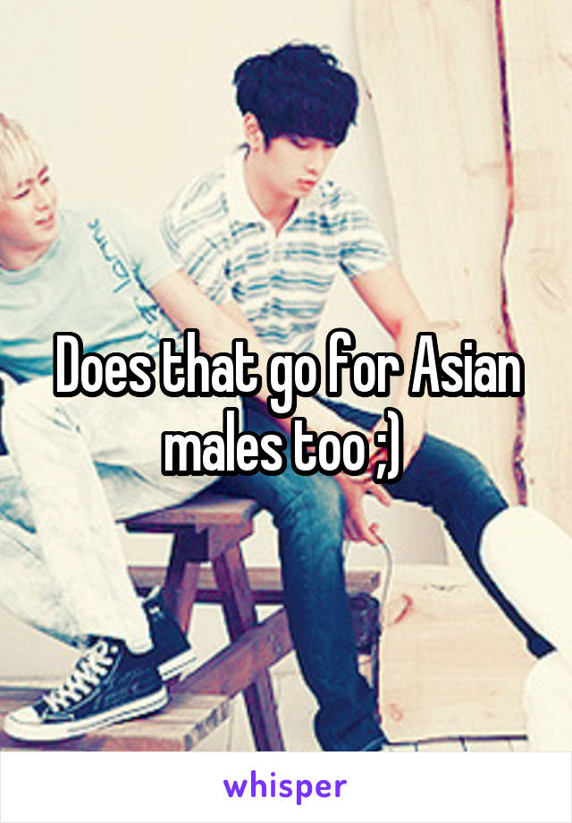 Does that go for Asian males too ;) 