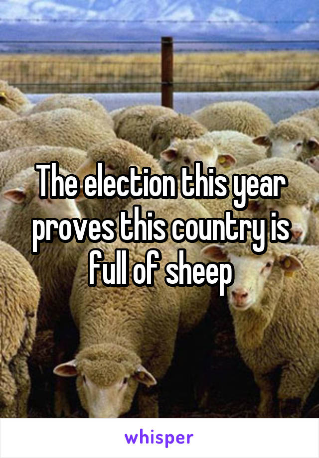 The election this year proves this country is full of sheep