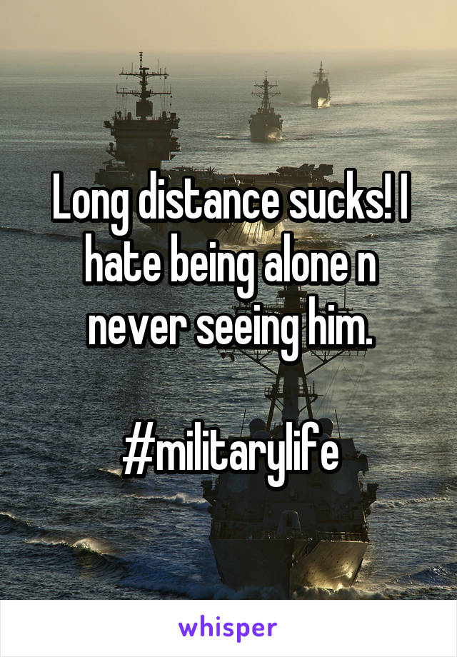 Long distance sucks! I hate being alone n never seeing him.

#militarylife