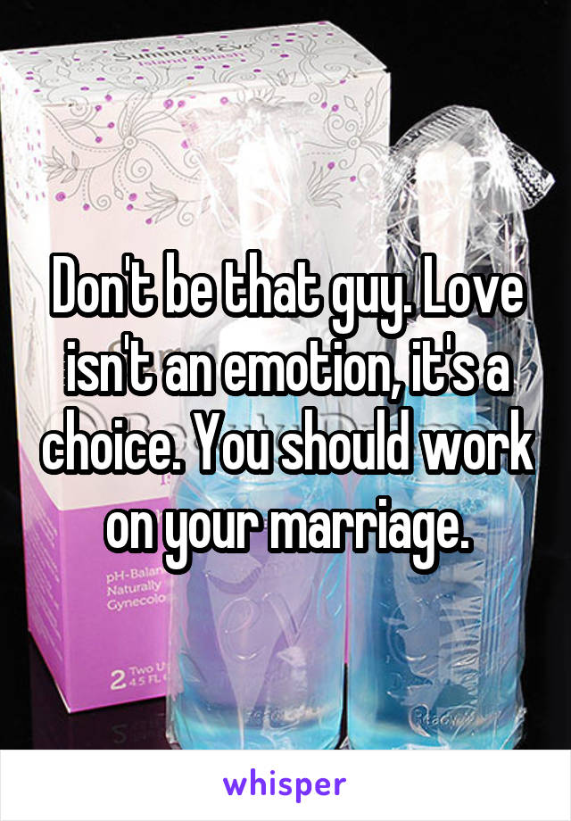 Don't be that guy. Love isn't an emotion, it's a choice. You should work on your marriage.