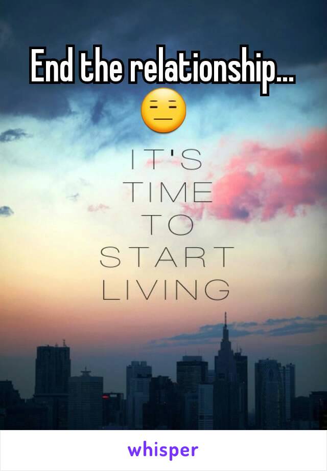 End the relationship...
😑