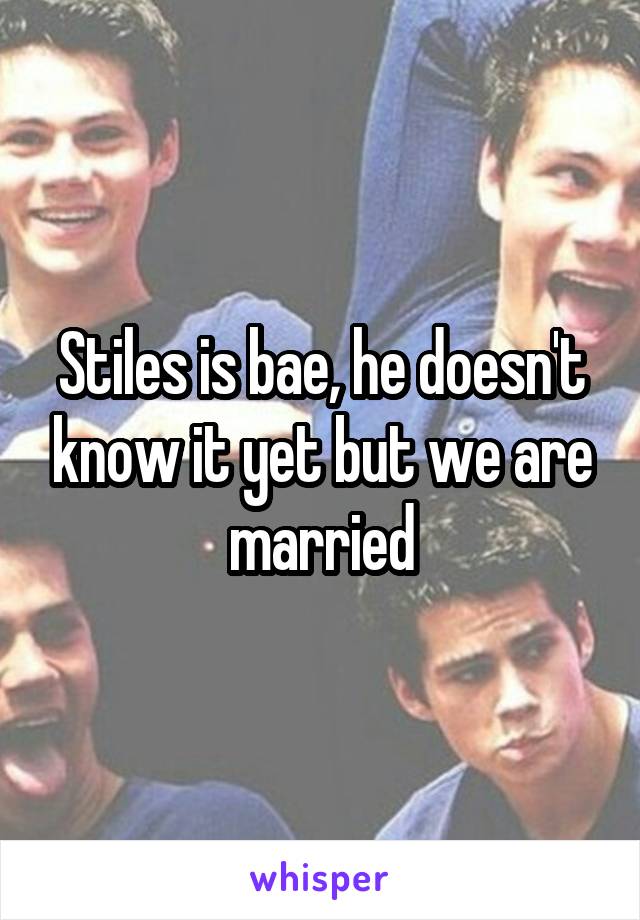 Stiles is bae, he doesn't know it yet but we are married