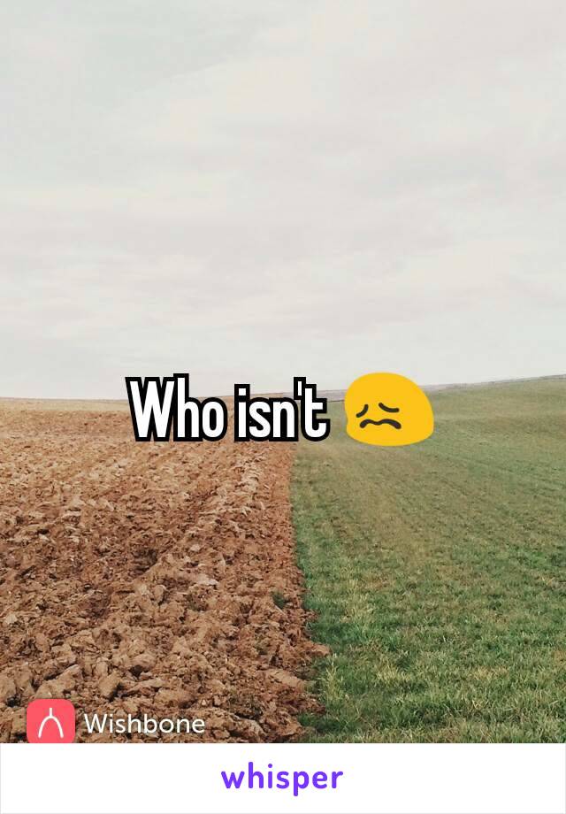 Who isn't 😖