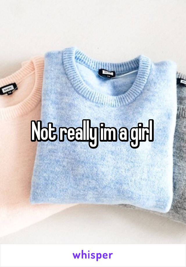 Not really im a girl 