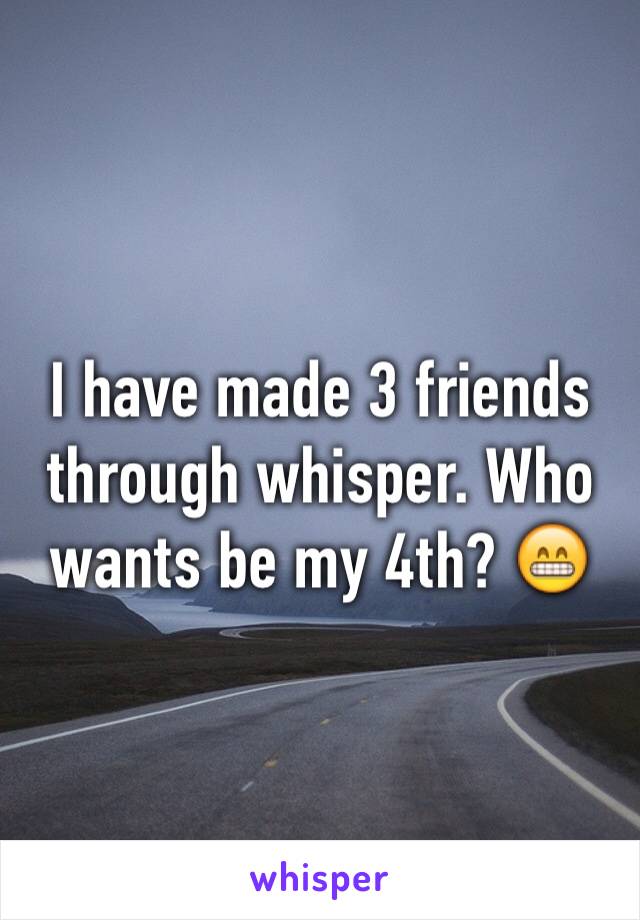 I have made 3 friends through whisper. Who wants be my 4th? 😁