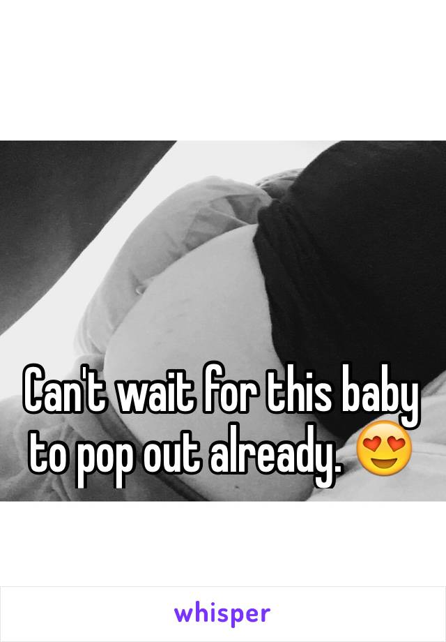 Can't wait for this baby to pop out already. 😍