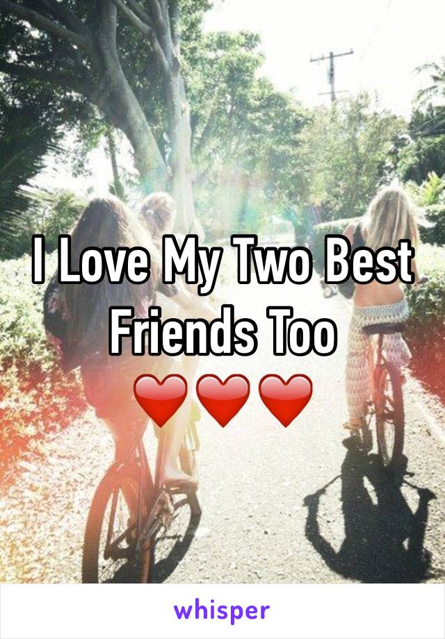 I Love My Two Best Friends Too ❤️❤️❤️