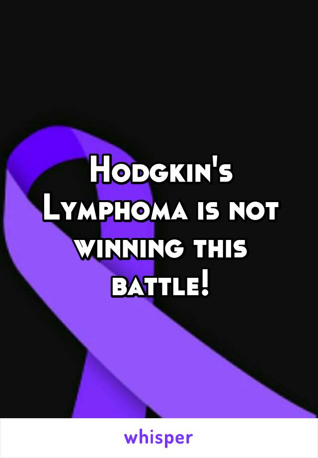 Hodgkin's Lymphoma is not winning this battle!