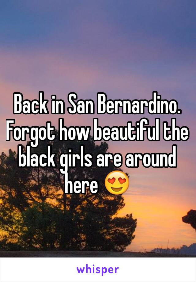 Back in San Bernardino. Forgot how beautiful the black girls are around here 😍