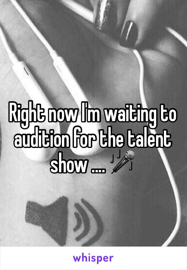 Right now I'm waiting to audition for the talent show .... 🎤