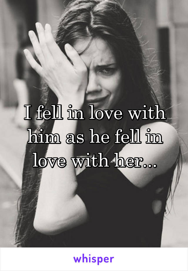 I fell in love with him as he fell in love with her...