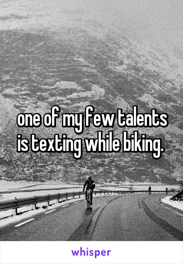 one of my few talents is texting while biking. 