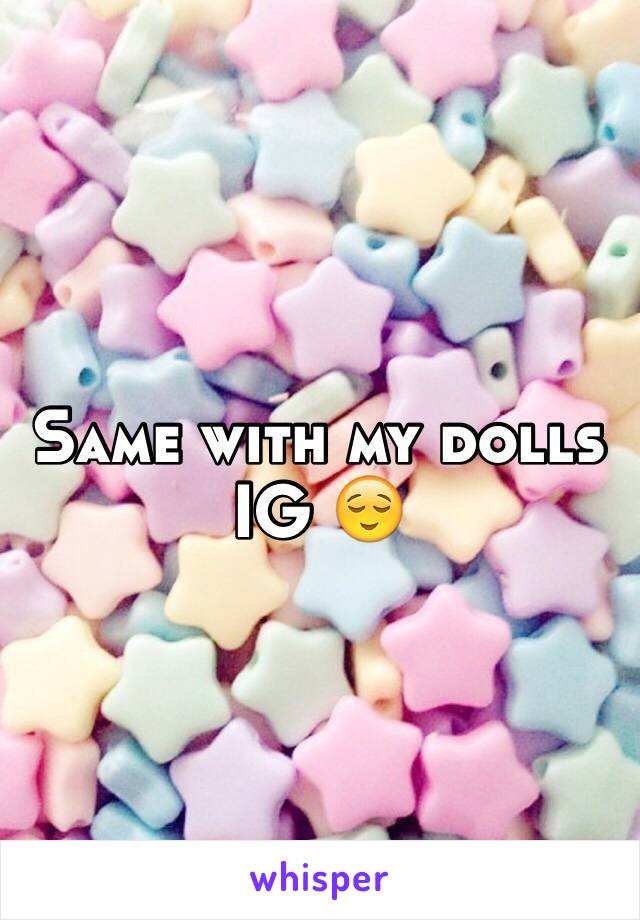 Same with my dolls IG 😌