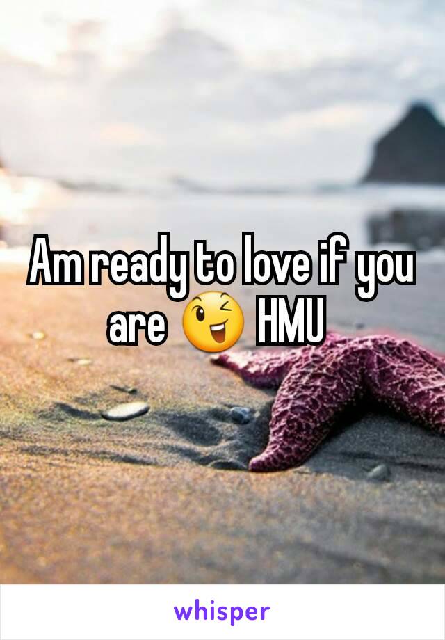 Am ready to love if you are 😉 HMU 
