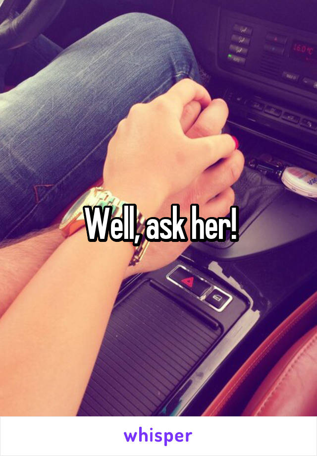 Well, ask her!