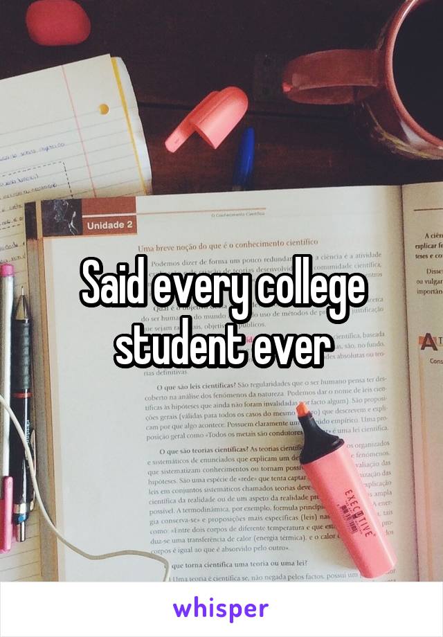 Said every college student ever