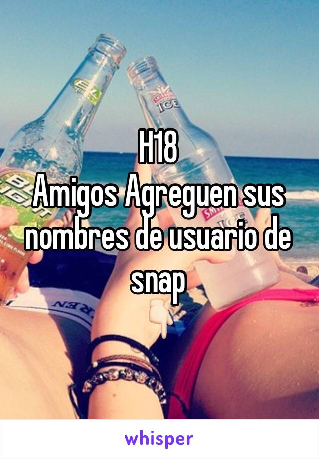 H18
Amigos Agreguen sus nombres de usuario de snap 
👇🏻