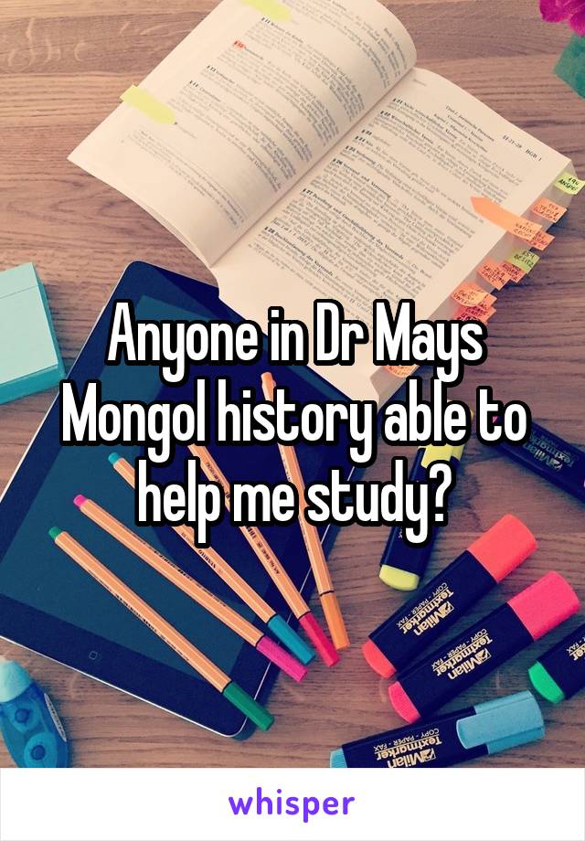 Anyone in Dr Mays Mongol history able to help me study?