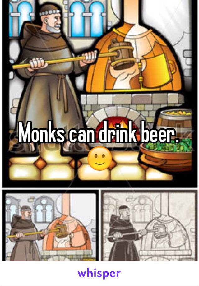 Monks can drink beer. 🙂