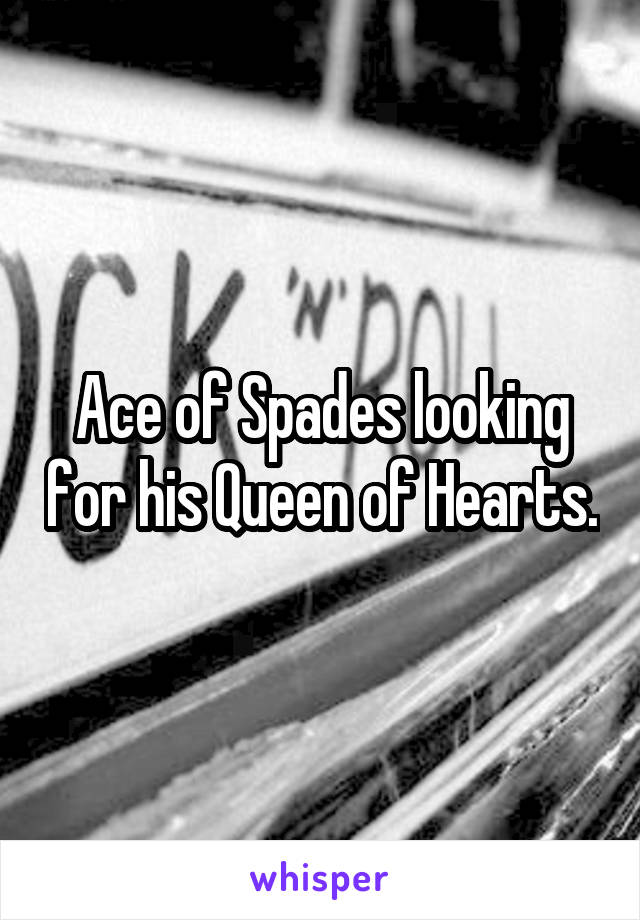 Ace of Spades looking for his Queen of Hearts.