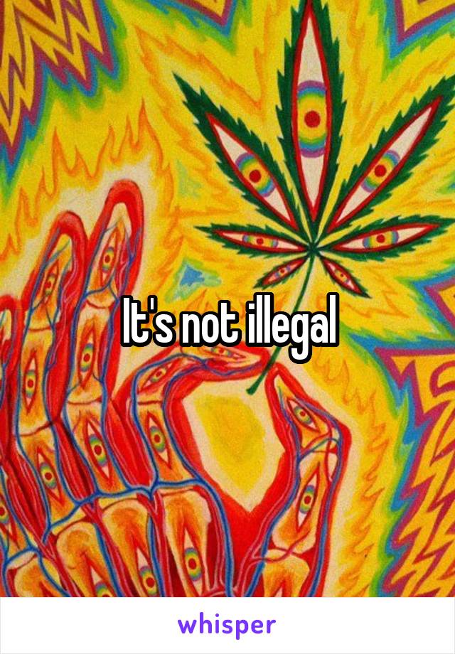 It's not illegal