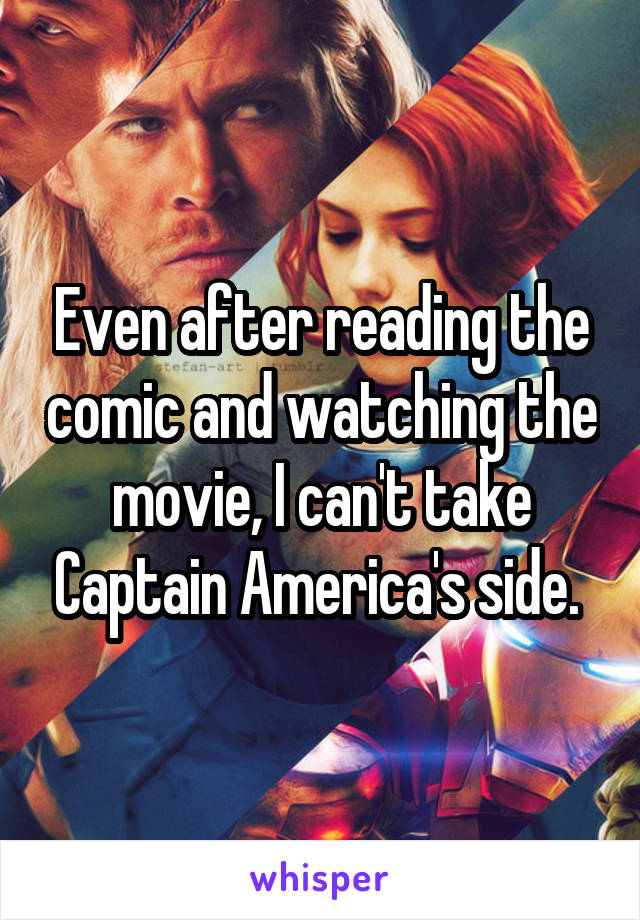 Even after reading the comic and watching the movie, I can't take Captain America's side. 