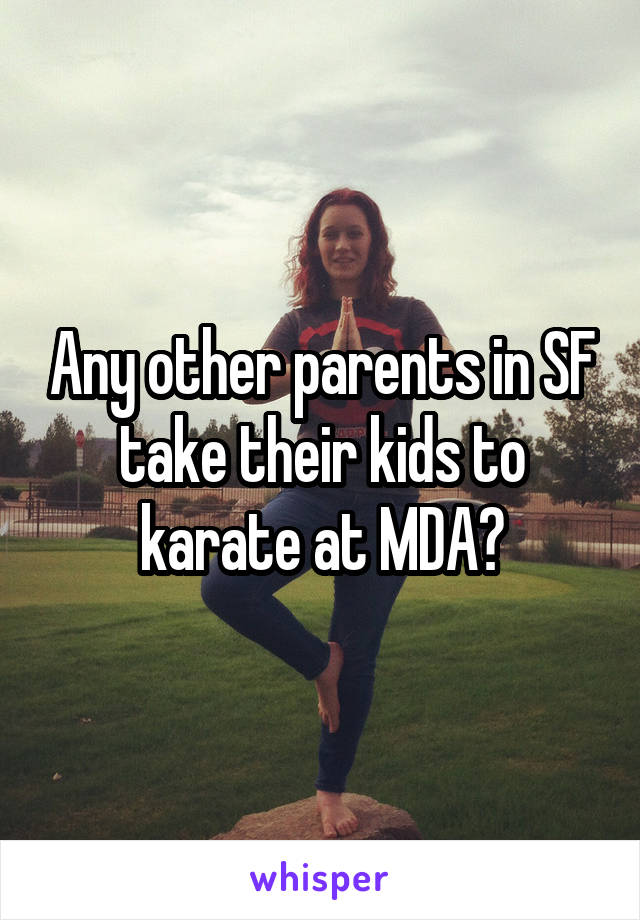 Any other parents in SF take their kids to karate at MDA?