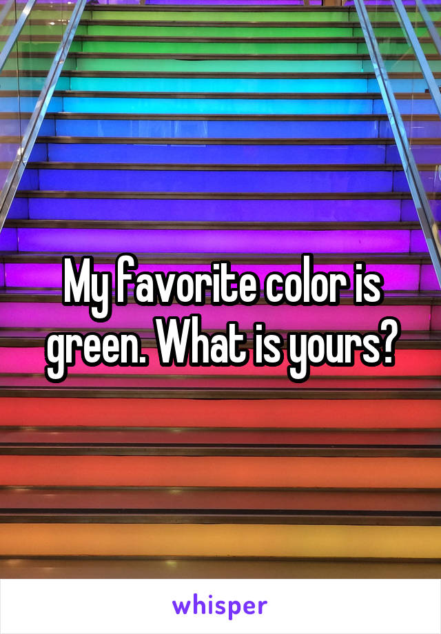 My favorite color is green. What is yours?