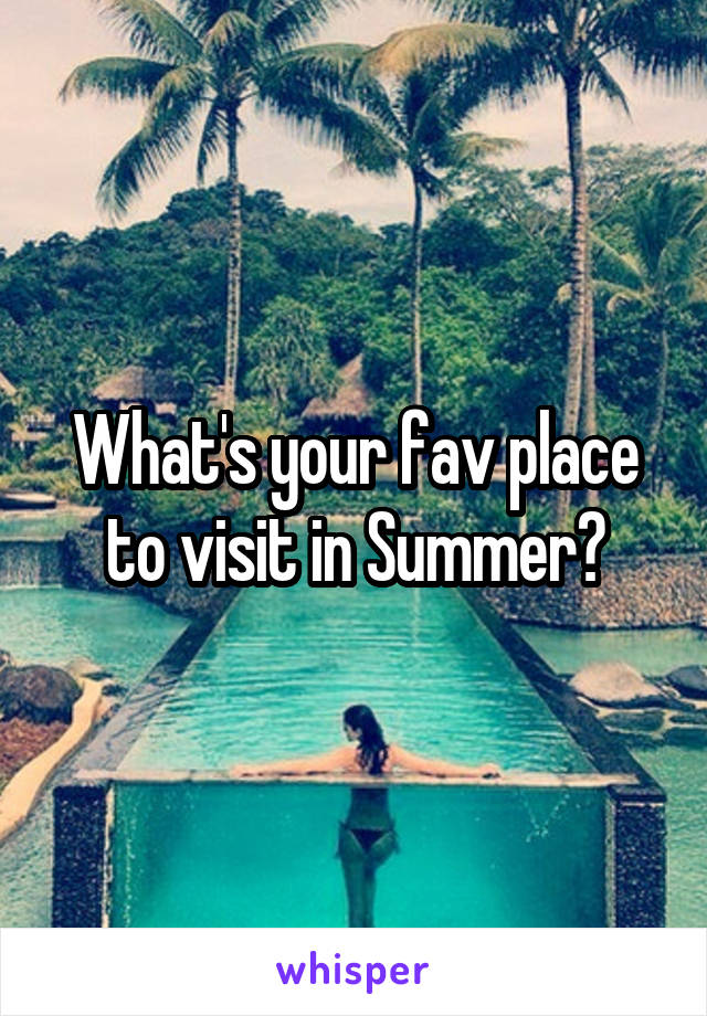 What's your fav place to visit in Summer?