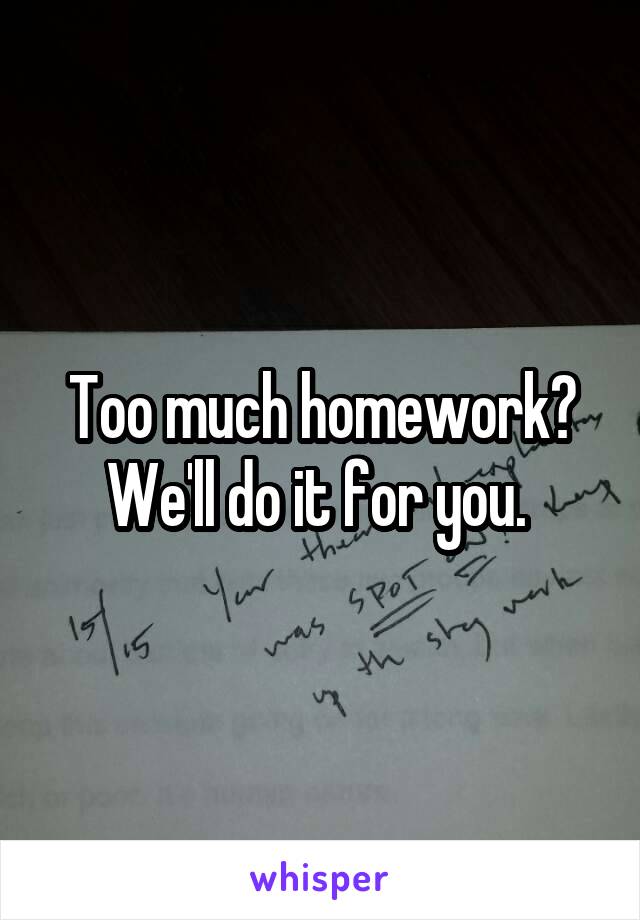 Too much homework? We'll do it for you. 