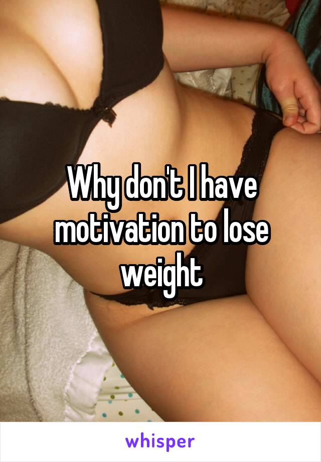 Why don't I have motivation to lose weight