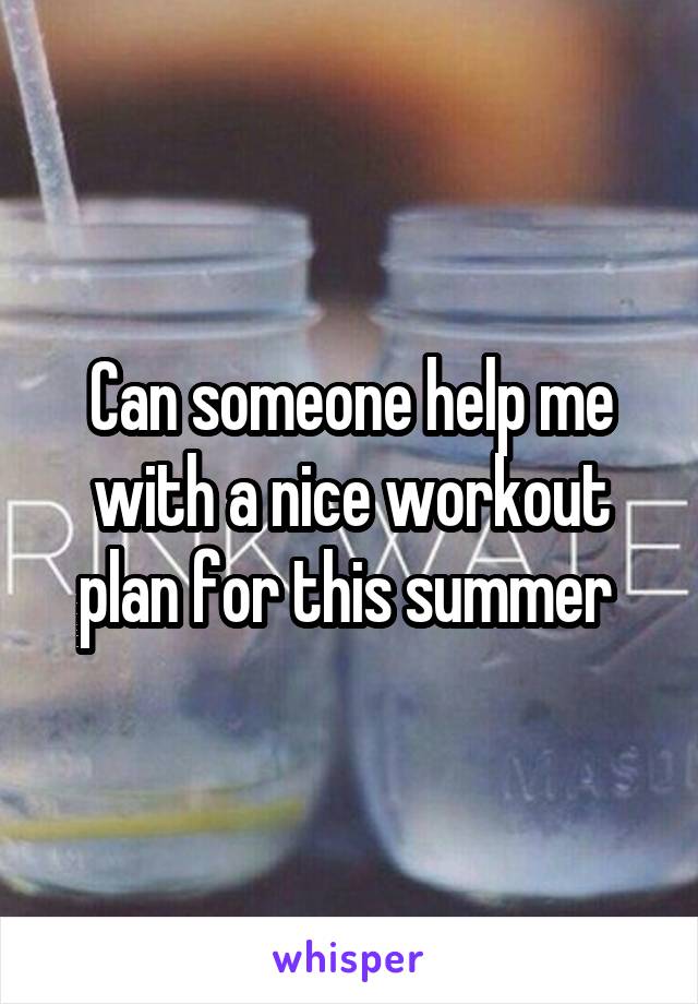 Can someone help me with a nice workout plan for this summer 