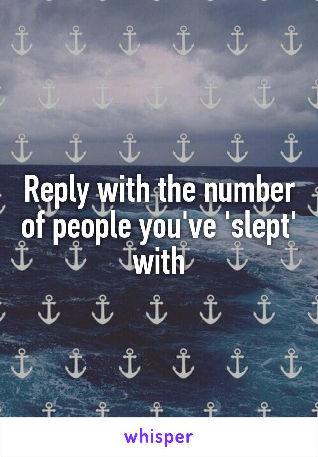 Reply with the number of people you've 'slept' with