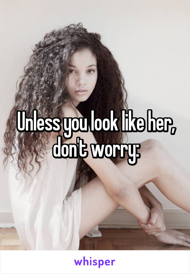 Unless you look like her, don't worry: