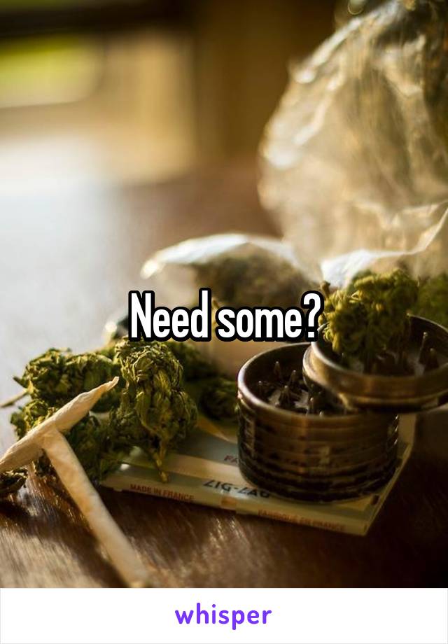 Need some?