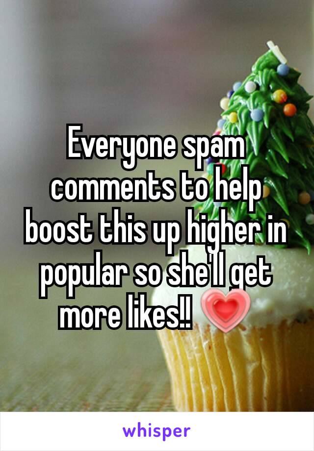 Everyone spam comments to help boost this up higher in popular so she'll get more likes!! 💗