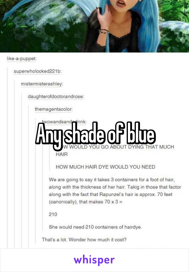 Any shade of blue