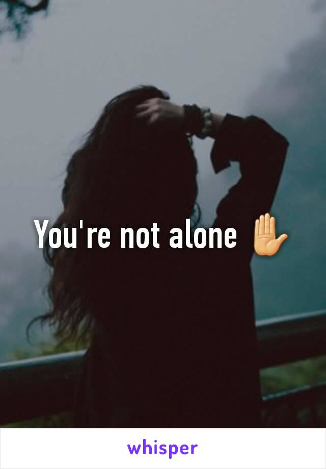 You're not alone ✋