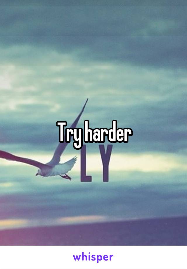 Try harder