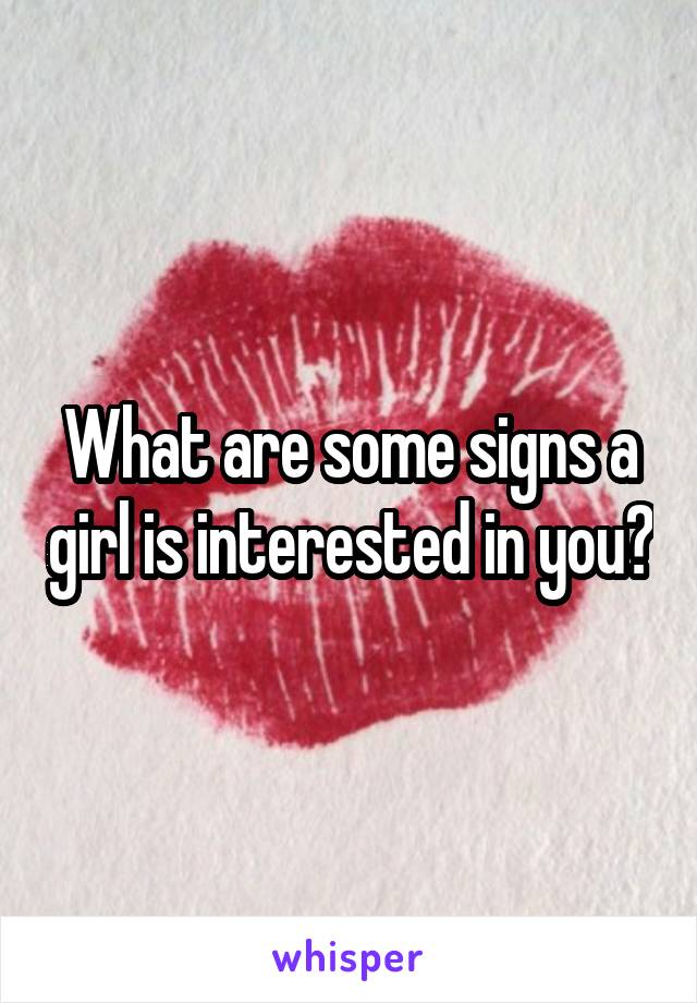 What are some signs a girl is interested in you?