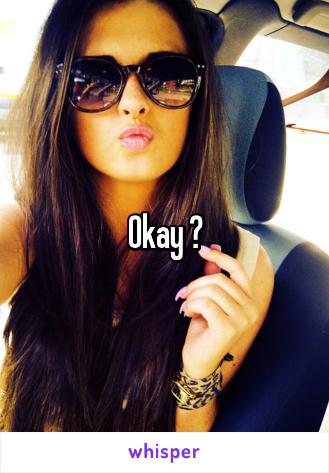 Okay ?