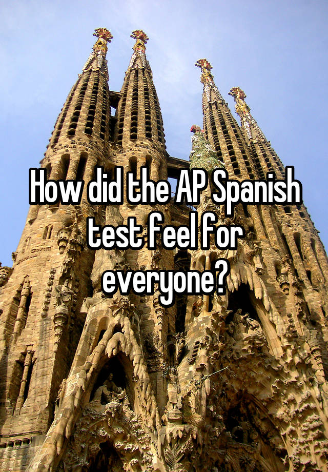 how-did-the-ap-spanish-test-feel-for-everyone