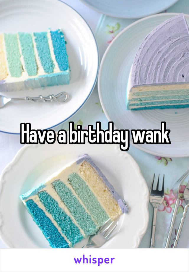 Have a birthday wank