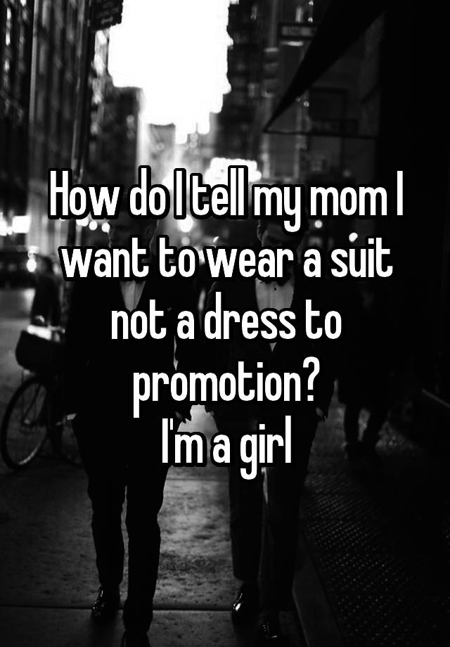 how-do-i-tell-my-mom-i-want-to-wear-a-suit-not-a-dress-to-promotion-i