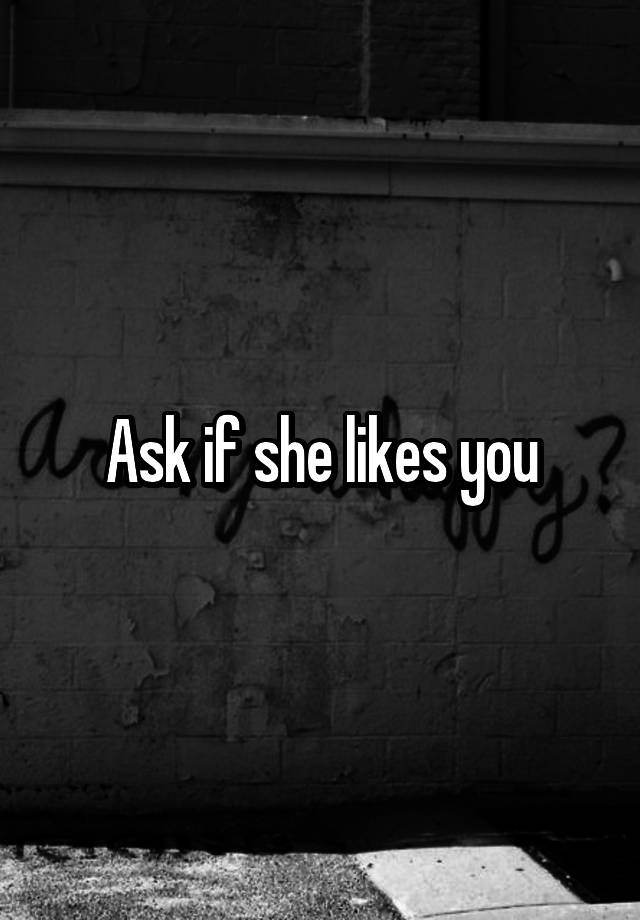 ask-if-she-likes-you