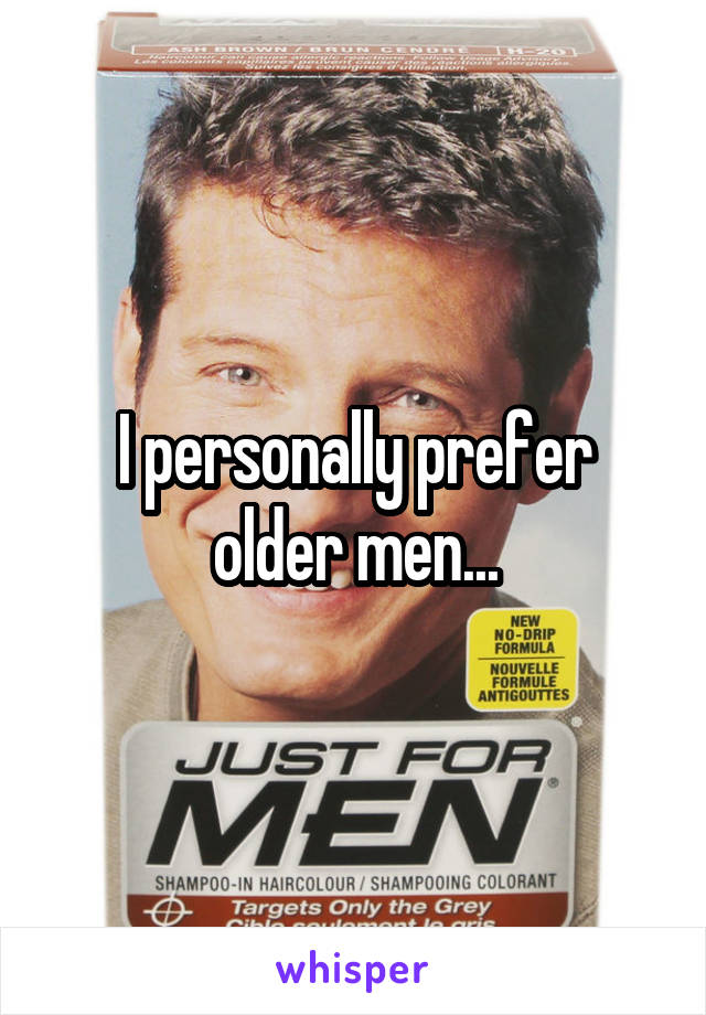 I personally prefer older men...